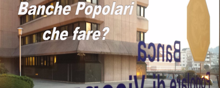 Crisi Banche Popolari, che fare? Il parere di un esperto.