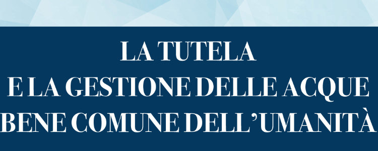 La tutela e la gestione delle acque bene comune dell’Umanità