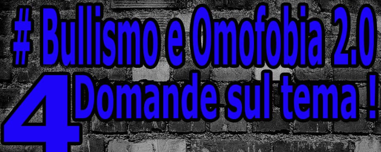 Bullismo e Omofobia 2.0 - 4 Domande sul tema!