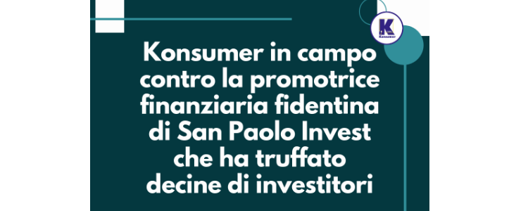 Konsumer in campo contro la promotrice finanziaria fidentina di San Paolo Invest che ha truffato decine di investitori