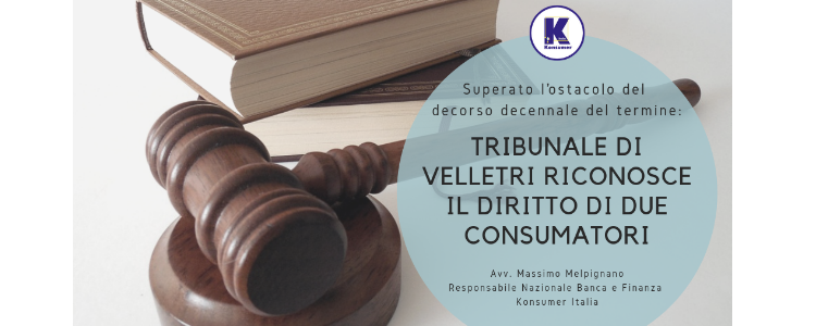 Superato l’ostacolo del decorso decennale del termine: Tribunale di Velletri riconosce il diritto di due consumatori