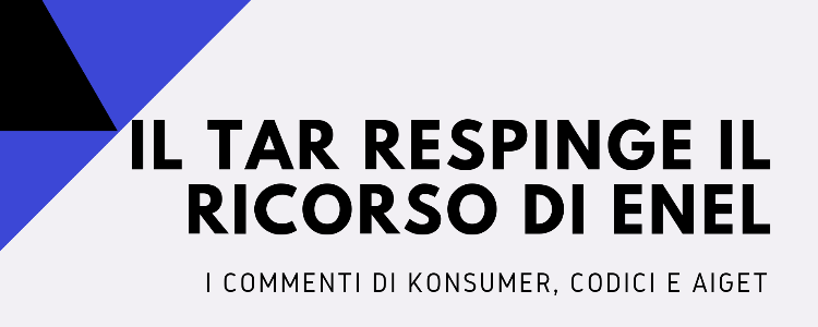 Il TAR respinge il ricorso di Enel, i commenti di Konsumer, Codici e Aiget