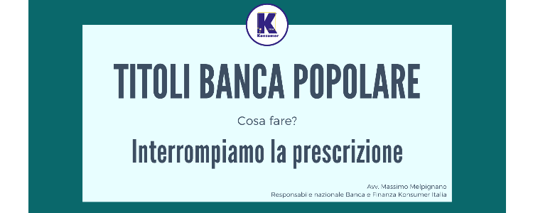 Titoli Banca Popolare, cosa fare? Interrompiamo la prescrizione