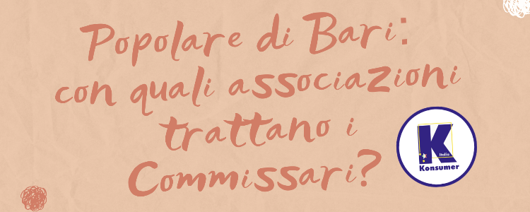 Popolare di Bari: con quali associazioni trattano i Commissari? 