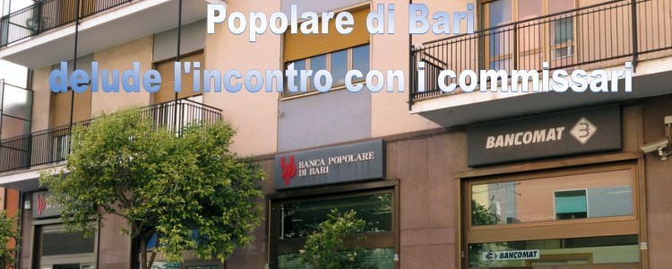 Popolare di Bari: Delude l'incontro con i Commissari