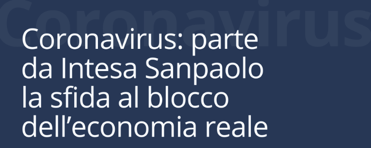 Coronavirus: parte da Intesa Sanpaolo la sfida al blocco dell’economia reale